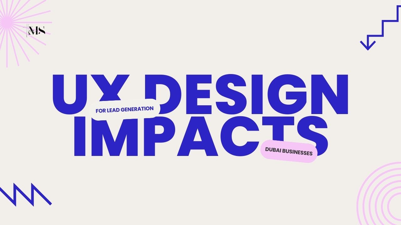 How UX Design Impacts Lead Generation for Dubai Businesses