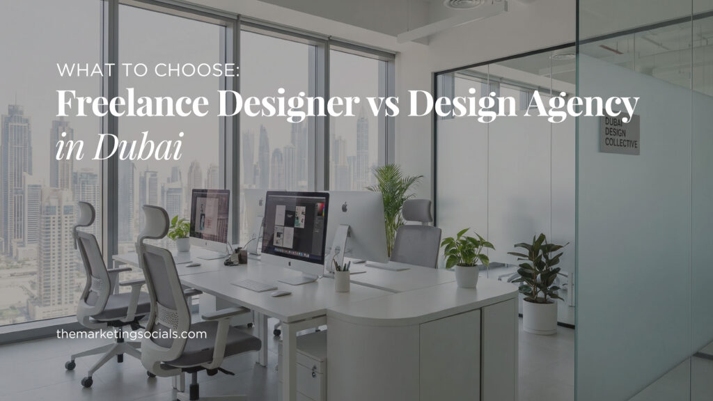 Freelance Designer vs Design Agency in Dubai: What to Choose?
