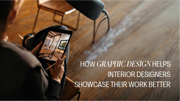 How Graphic Design Helps Interior Designers Showcase Their Work Better